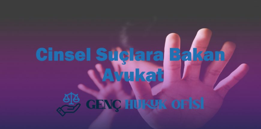 Ankara cinsel suçlara bakan avukatlar