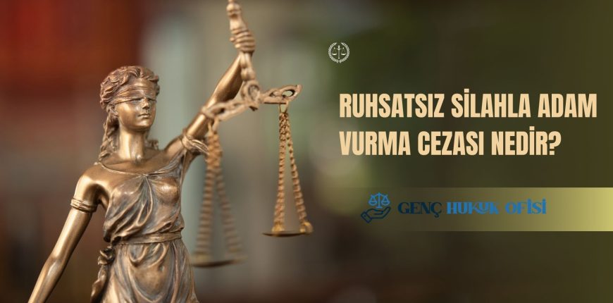 Ruhsatsız Silahla Adam Vurma Cezası Nedir?