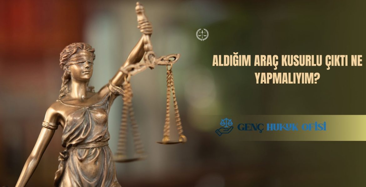 Aldığım Araç Kusurlu Çıktı Ne Yapmalıyım?